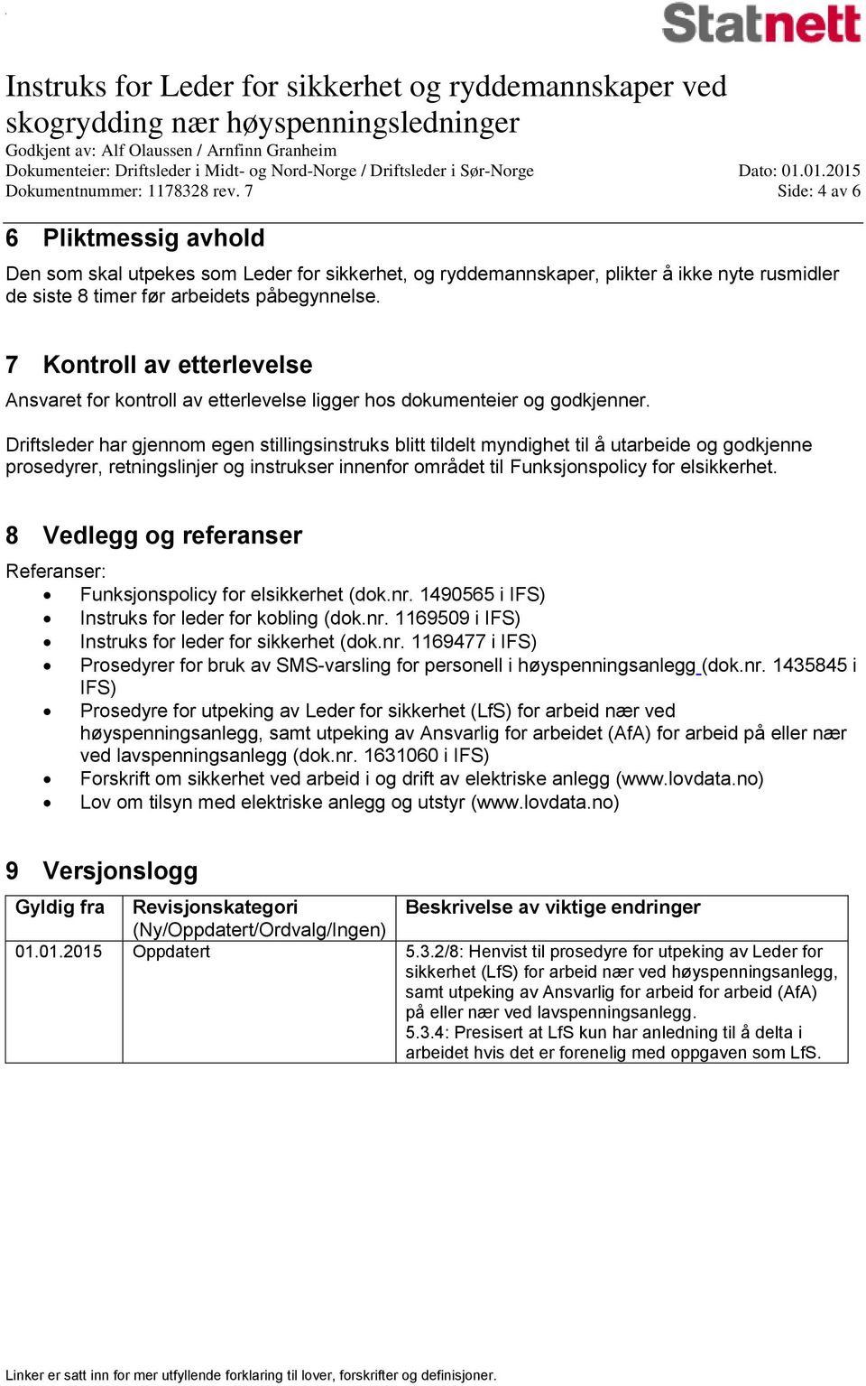 7 Kontroll av etterlevelse Ansvaret for kontroll av etterlevelse ligger hos dokumenteier godkjenner.