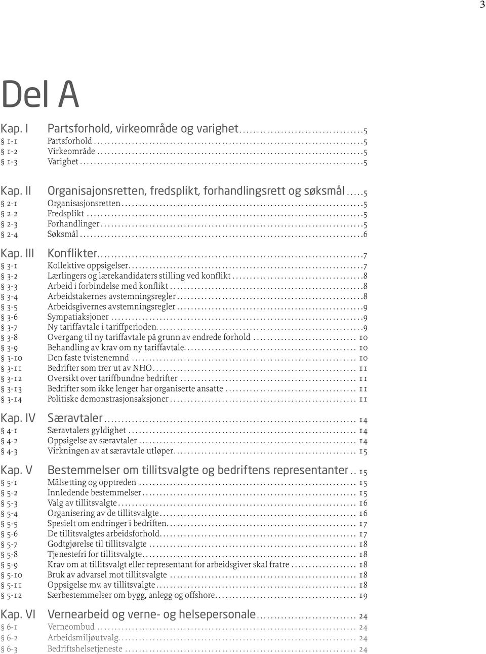 8 3-4 Arbeidstakernes avstemningsregler 8 3-5 Arbeidsgivernes avstemningsregler 9 3-6 Sympatiaksjoner 9 3-7 Ny tariffavtale i tariffperioden 9 3-8 Overgang til ny tariffavtale på grunn av endrede