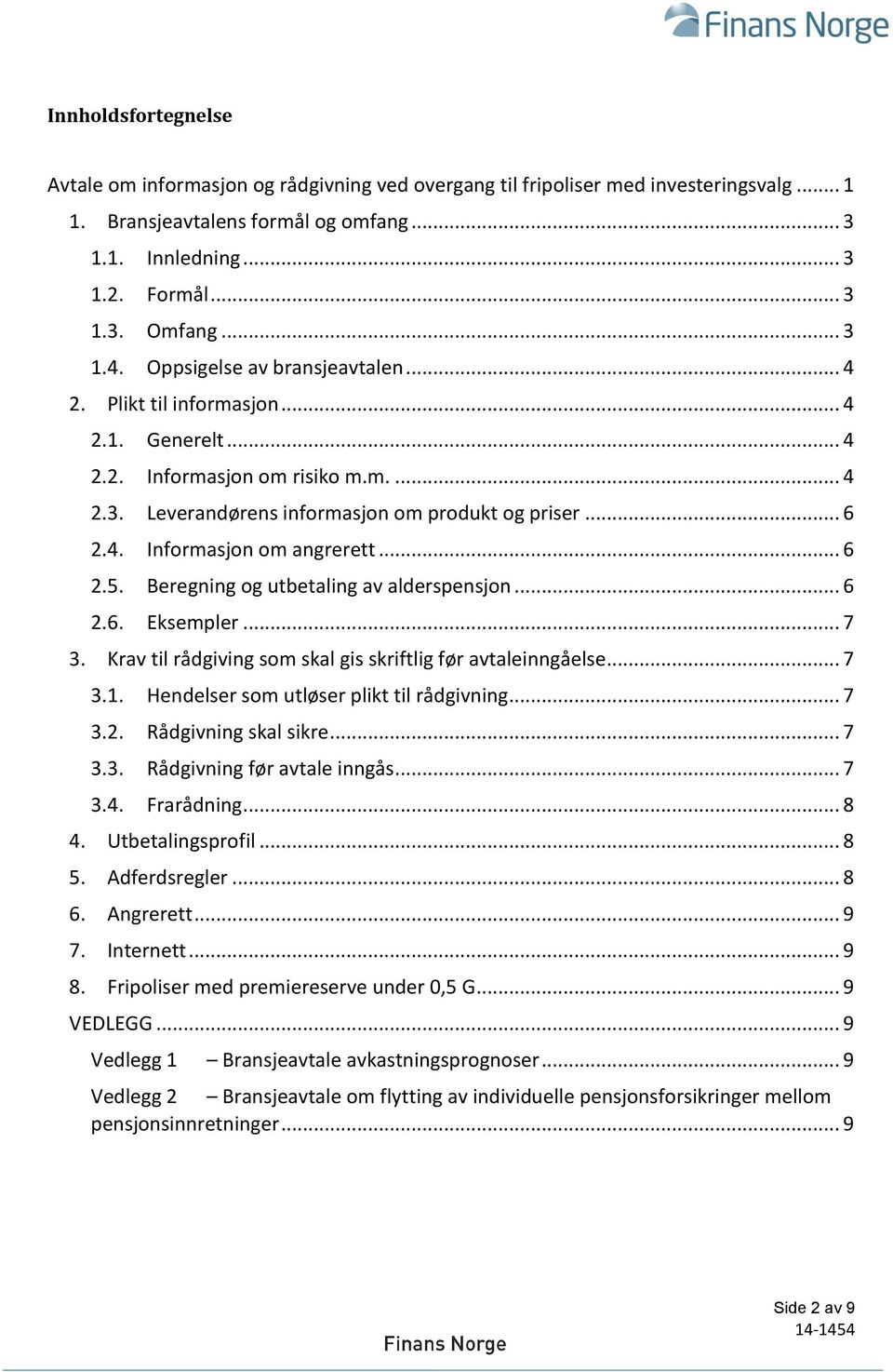 .. 6 2.5. Beregning og utbetaling av alderspensjon... 6 2.6. Eksempler... 7 3. Krav til rådgiving som skal gis skriftlig før avtaleinngåelse... 7 3.1. Hendelser som utløser plikt til rådgivning... 7 3.2. Rådgivning skal sikre.