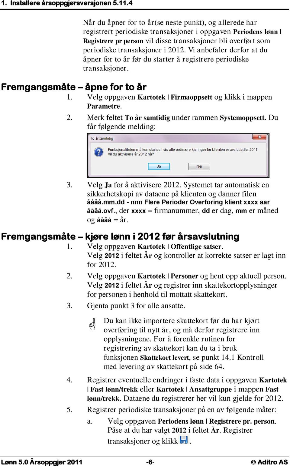 transaksjoner i 2012. Vi anbefaler derfor at du åpner for to år før du starter å registrere periodiske transaksjoner. Fremgangsmåte åpne for to år 1.