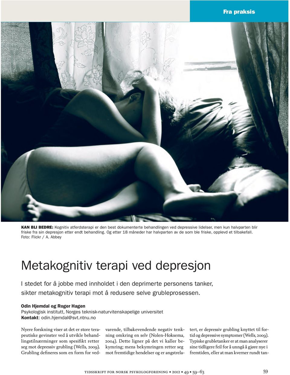 Abbey Metakognitiv terapi ved depresjon I stedet for å jobbe med innholdet i den deprimerte personens tanker, sikter metakognitiv terapi mot å redusere selve grubleprosessen.