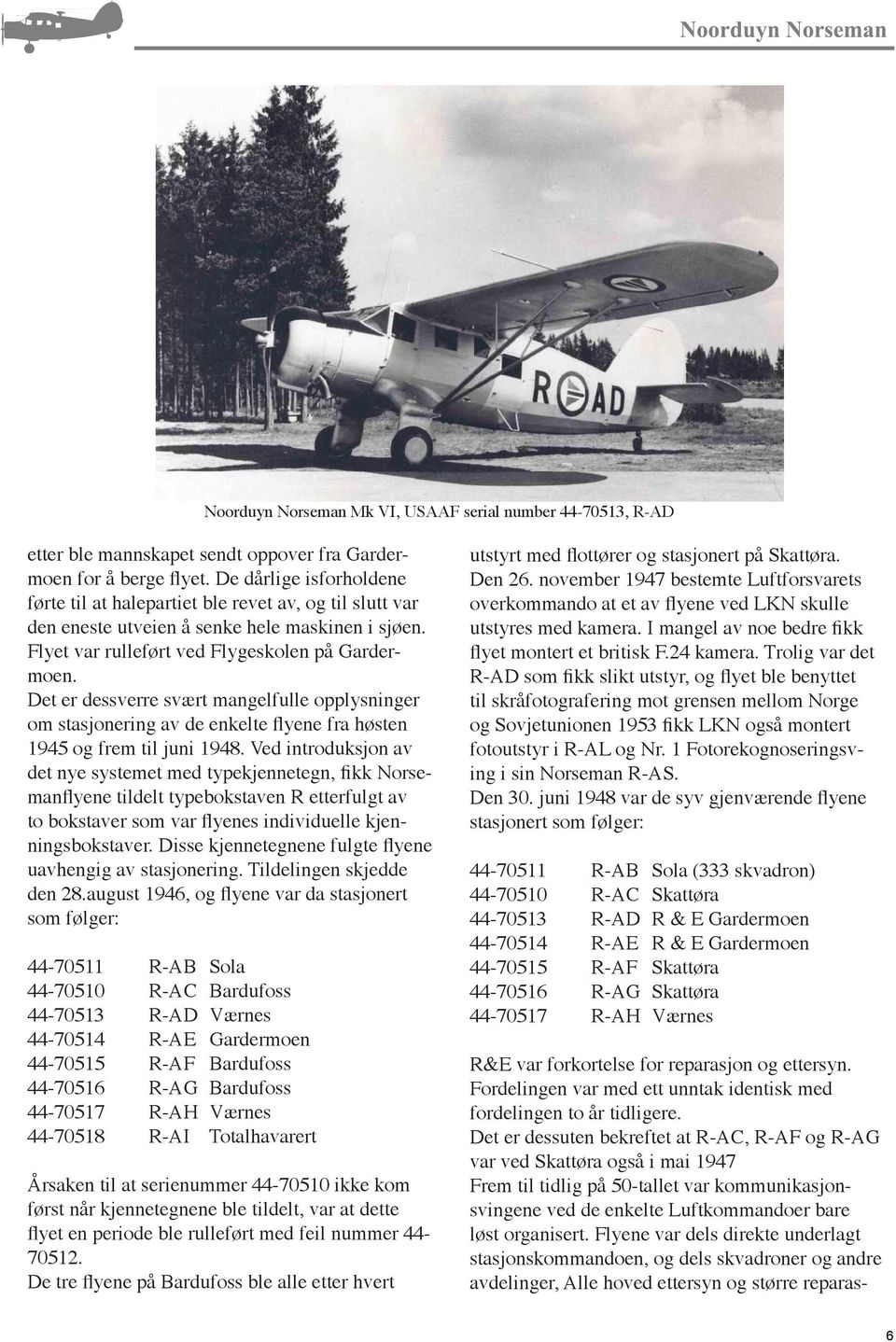 Det er dessverre svært mangelfulle opplysninger om stasjonering av de enkelte flyene fra høsten 1945 og frem til juni 1948.