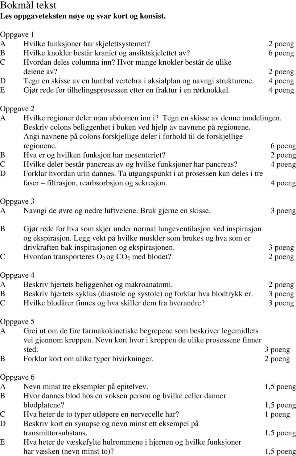 4 poeng E Gjør rede for tilhelingsprosessen etter en fraktur i en rørknokkel. 4 poeng Oppgave 2 A Hvilke regioner deler man abdomen inn i? Tegn en skisse av denne inndelingen.