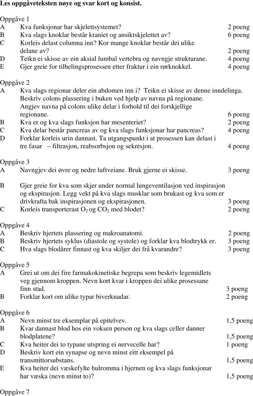 4 poeng E Gjer greie for tilhelingsprosessen etter fraktur i ein rørknokkel. 4 poeng Oppgåve 2 A Kva slags regionar deler ein abdomen inn i? Teikn ei skisse av denne inndelinga.