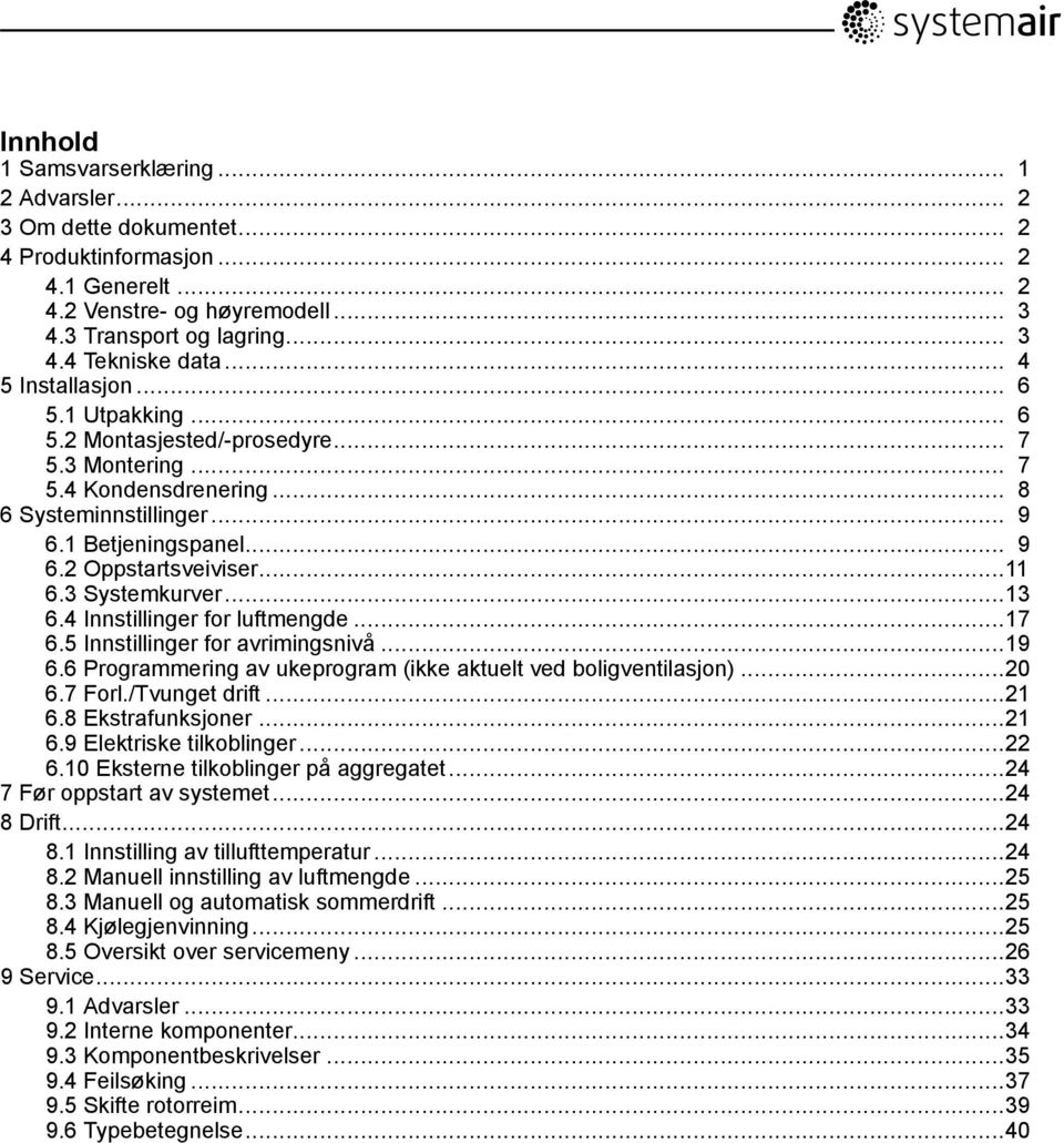 ..11 6.3 Systemkurver...13 6.4 Innstillinger for luftmengde...17 6.5 Innstillinger for avrimingsnivå...19 6.6 Programmering av ukeprogram (ikke aktuelt ved boligventilasjon)...20 6.7 Forl.