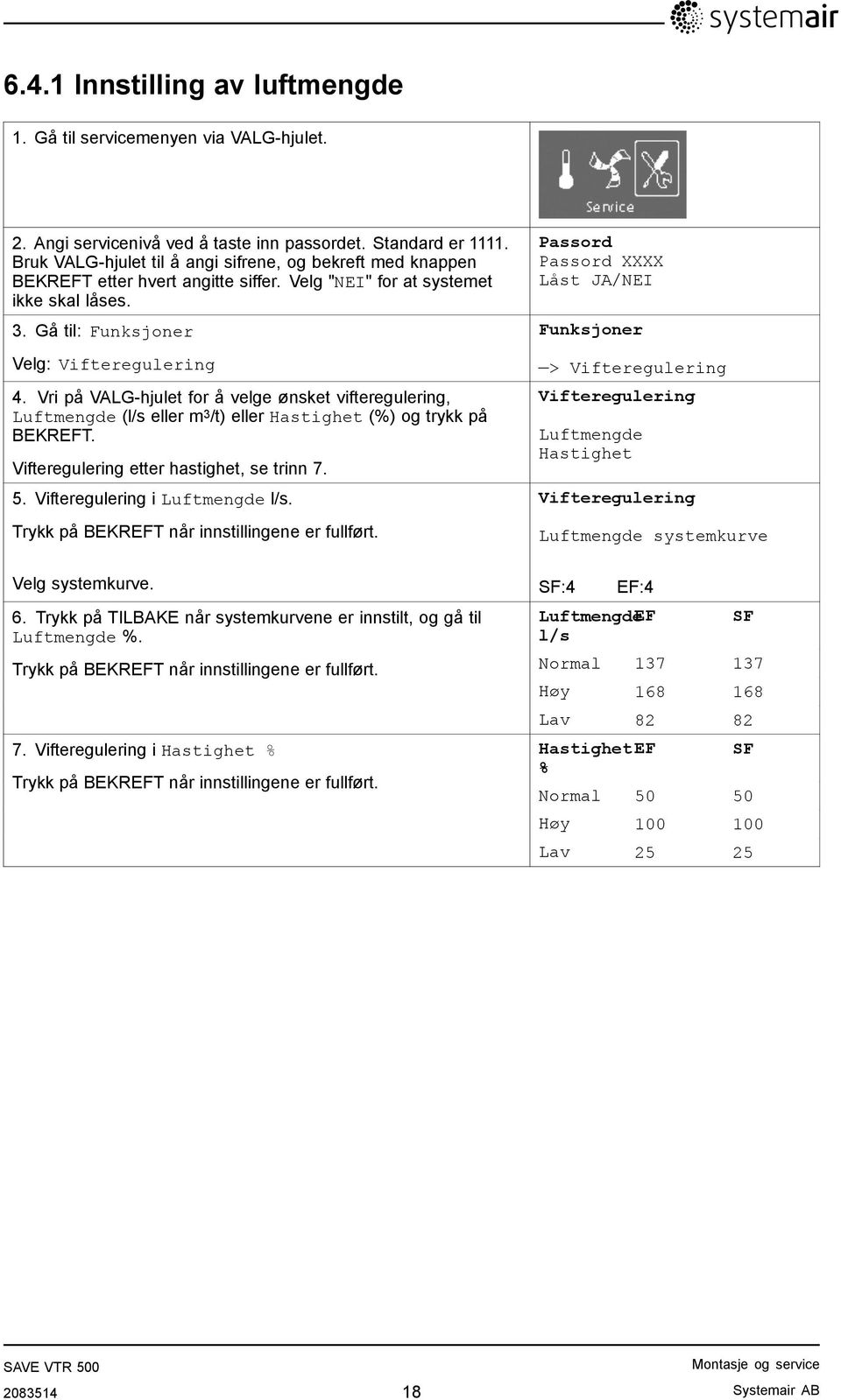 Vri på VALG-hjulet for å velge ønsket vifteregulering, Luftmengde (l/s eller m 3 /t) eller Hastighet (%) og trykk på BEKREFT. Vifteregulering etter hastighet, se trinn 7. 5.