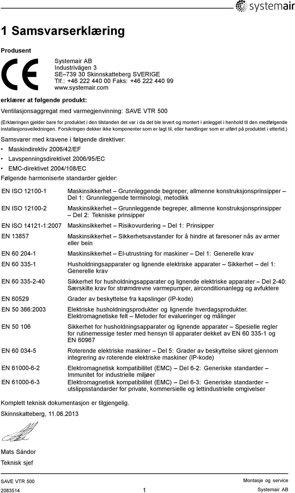 den medfølgende installasjonsveiledningen. Forsikringen dekker ikke komponenter som er lagt til, eller handlinger som er utført på produktet i ettertid.