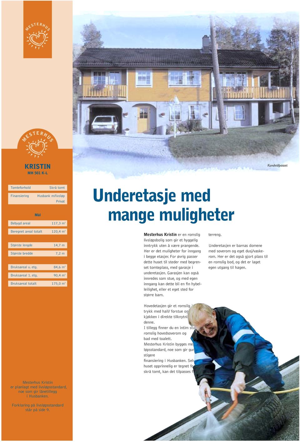 Her er det muligheter for inngang i begge etasjer. For øvrig passer dette huset til steder med begrenset tomteplass, med garasje i underetasjen.