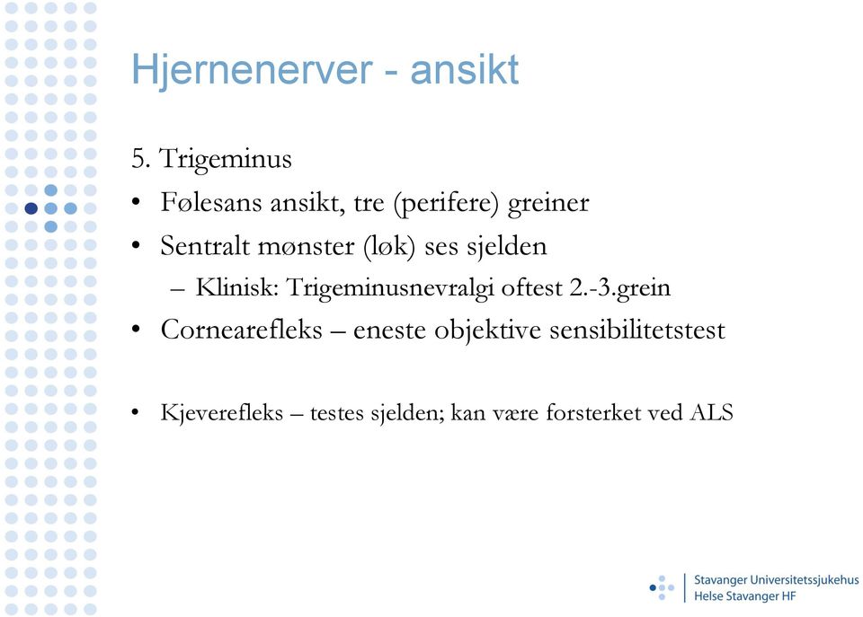 mønster (løk) ses sjelden Klinisk: Trigeminusnevralgi oftest 2.-3.