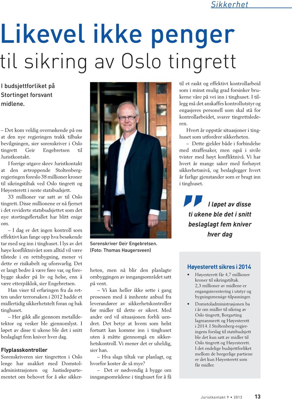 I forrige utgave skrev Juristkontakt at den avtroppende Stoltenbergregjeringen foreslo 38 millioner kroner til sikringstiltak ved Oslo tingrett og Høyesterett i neste statsbudsjett.