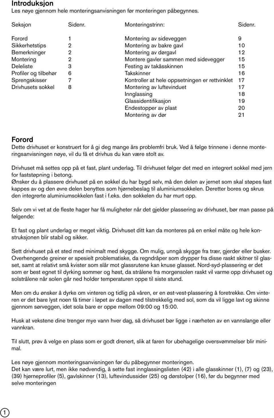 takåsskinnen 15 Profiler og tilbehør 6 Takskinner 16 Sprengskisser 7 Kontroller at hele oppsetningen er rettvinklet 17 Drivhusets sokkel 8 Montering av luftevinduet 17 Innglassing 18