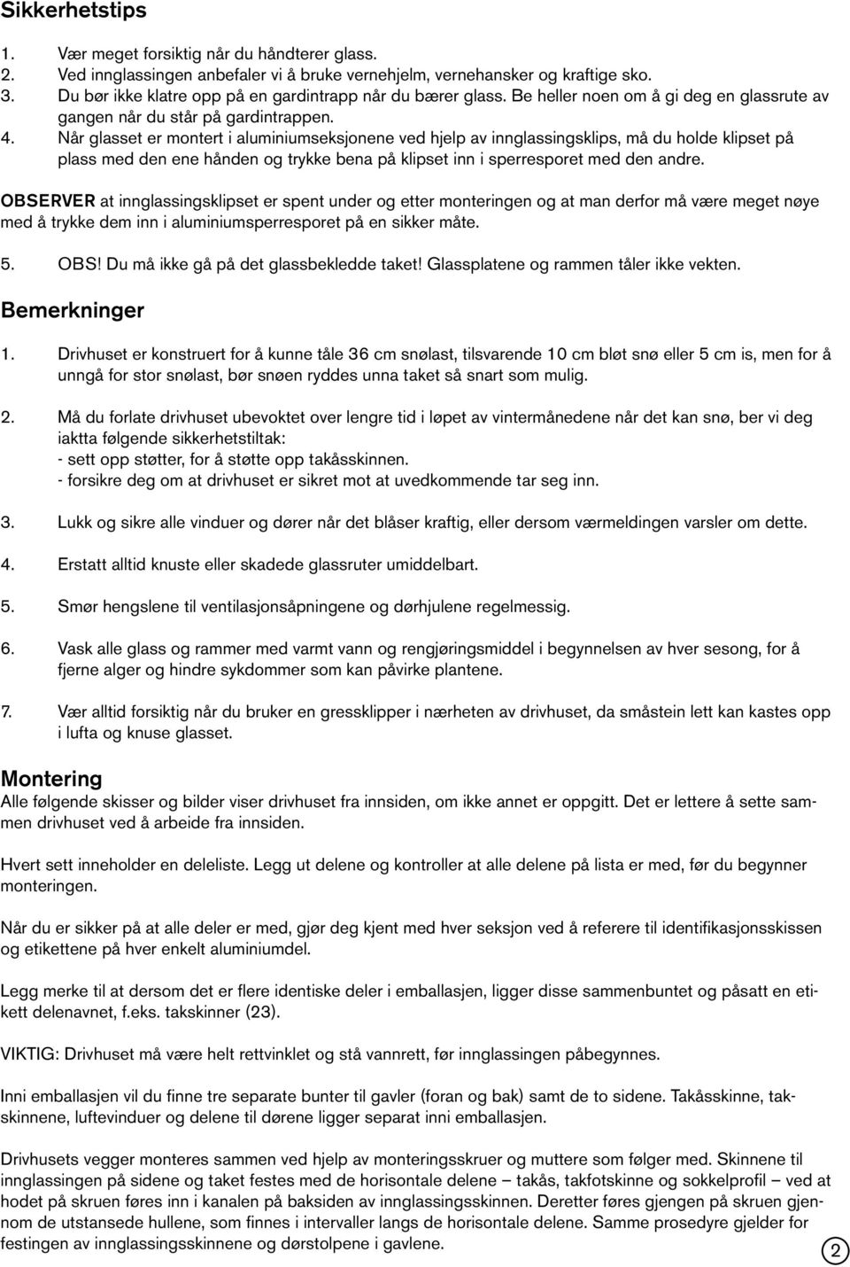 Når glasset er montert i aluminiumseksjonene ved hjelp av innglassingsklips, må du holde klipset på plass med den ene hånden og trykke bena på klipset inn i sperresporet med den andre.