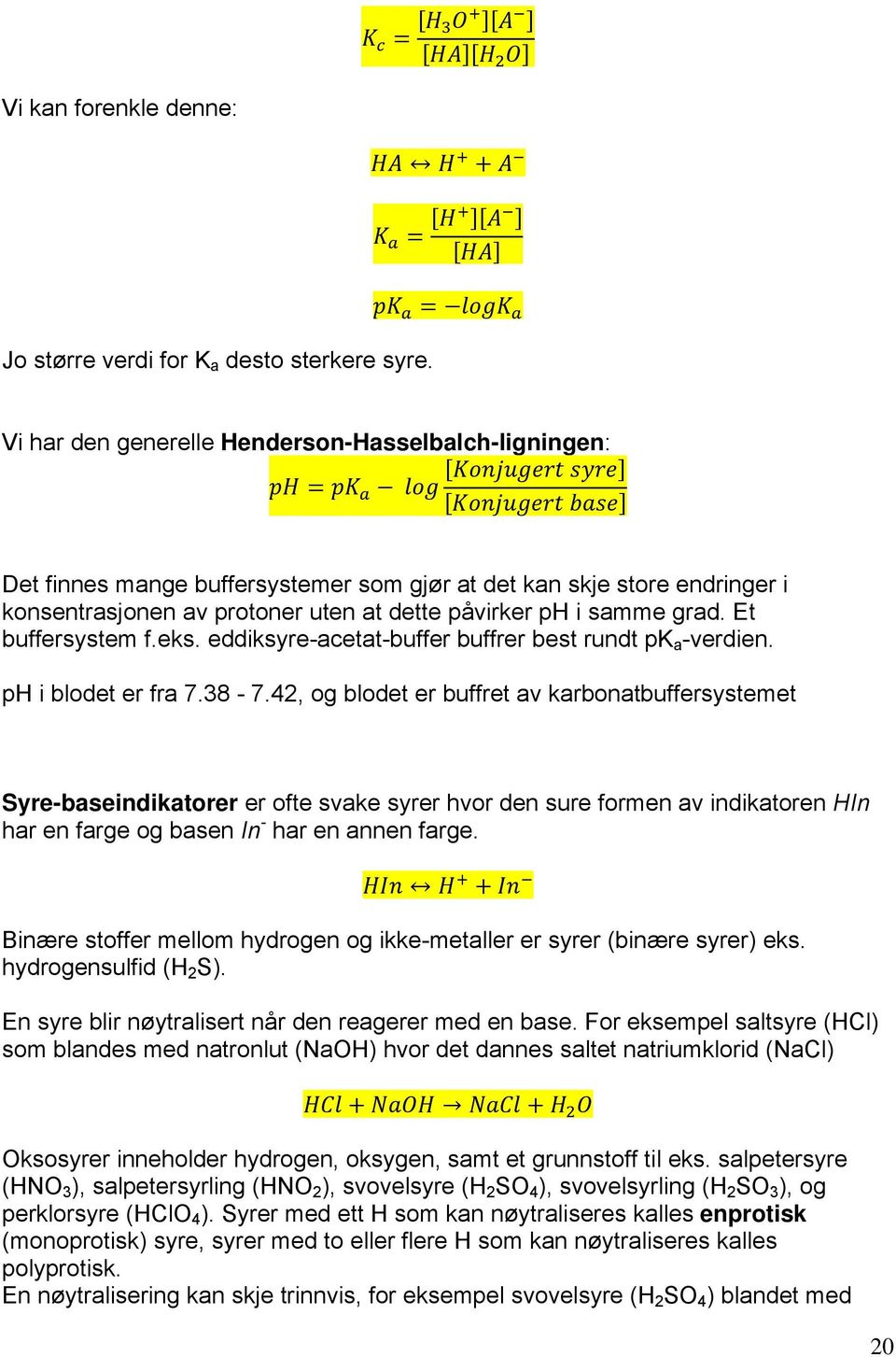 Et buffersystem f.eks. eddiksyre-acetat-buffer buffrer best rundt pk a -verdien. ph i blodet er fra 7.38-7.