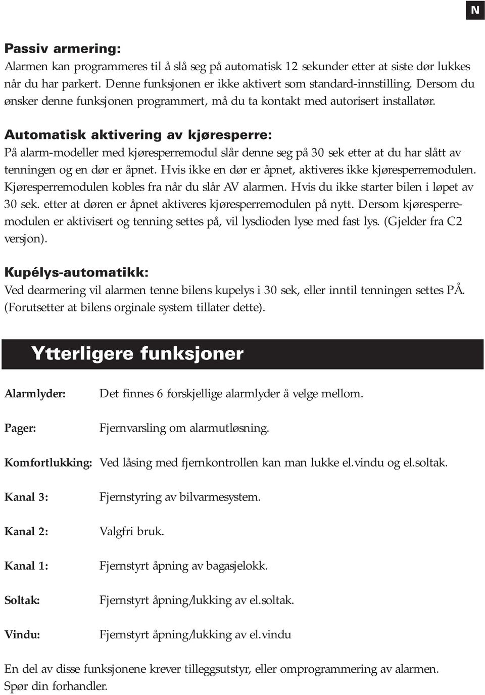 Automatisk aktivering av kjøresperre: På alarm-modeller med kjøresperremodul slår denne seg på 30 sek etter at du har slått av tenningen og en dør er åpnet.