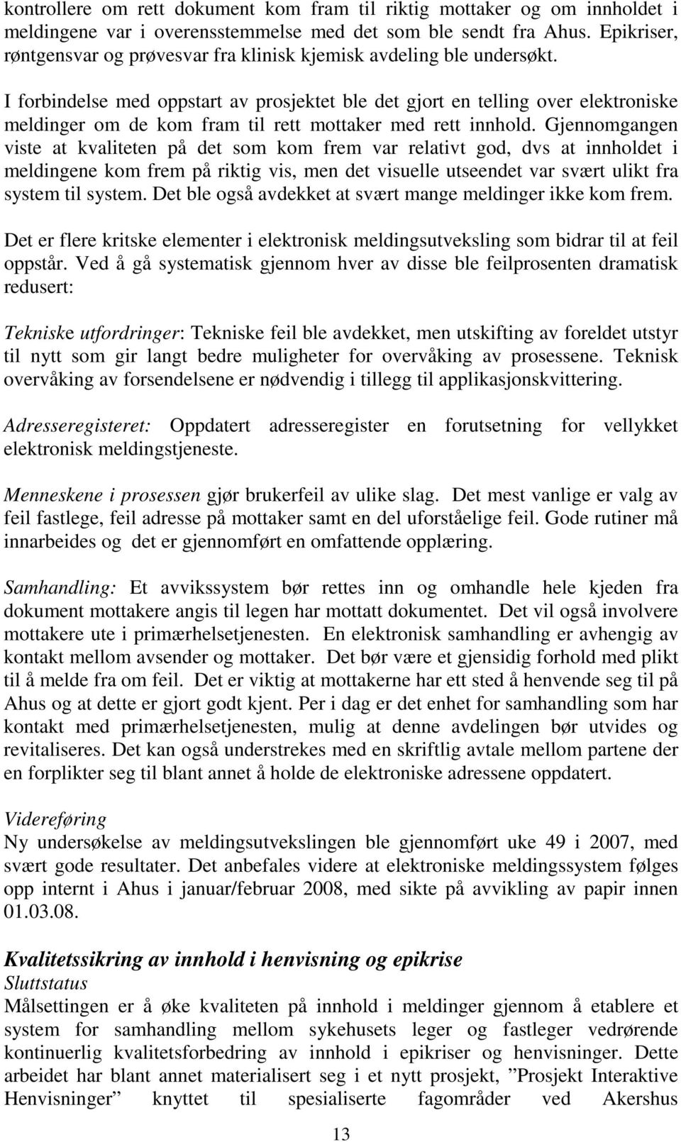 I forbindelse med oppstart av prosjektet ble det gjort en telling over elektroniske meldinger om de kom fram til rett mottaker med rett innhold.