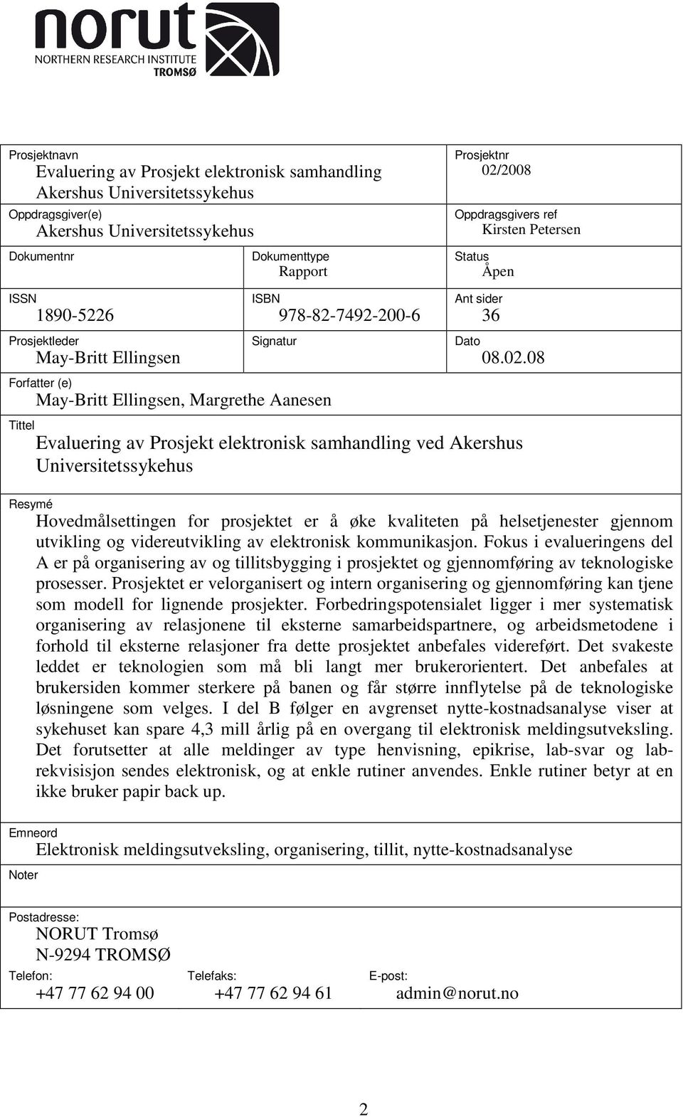 08 Forfatter (e) May-Britt Ellingsen, Margrethe Aanesen Tittel Evaluering av Prosjekt elektronisk samhandling ved Akershus Universitetssykehus Resymé Hovedmålsettingen for prosjektet er å øke