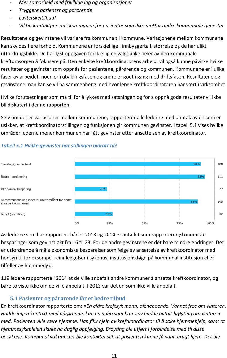 Variasjonene mellom kommunene kan skyldes flere forhold. Kommunene er forskjellige i innbyggertall, størrelse og de har ulikt utfordringsbilde.