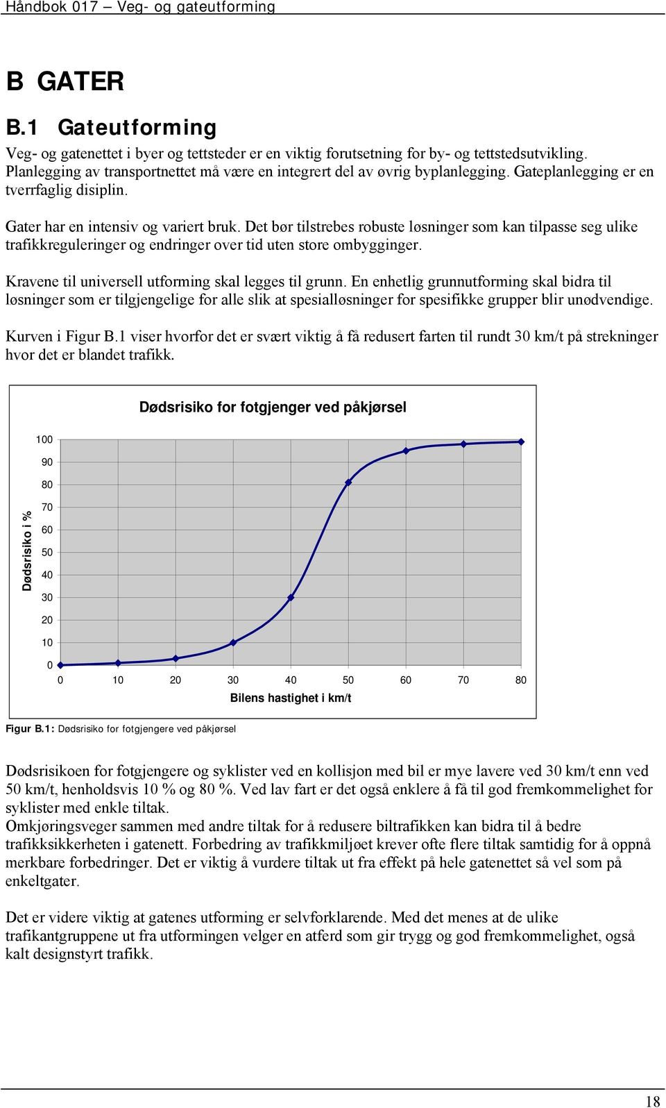 Det bør tilstrebes robuste løsninger som kan tilpasse seg ulike trafikkreguleringer og endringer over tid uten store ombygginger. Kravene til universell utforming skal legges til grunn.