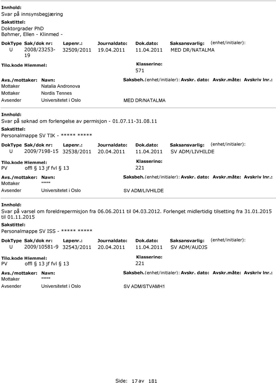 11 Personalmappe SV TK - ***** ***** 2009/7198-15 32538/2011 11.04.2011 SV ADM/LVHLDE Avs./mottaker: Navn: Saksbeh. Avskr. dato: Avskr.måte: Avskriv lnr.