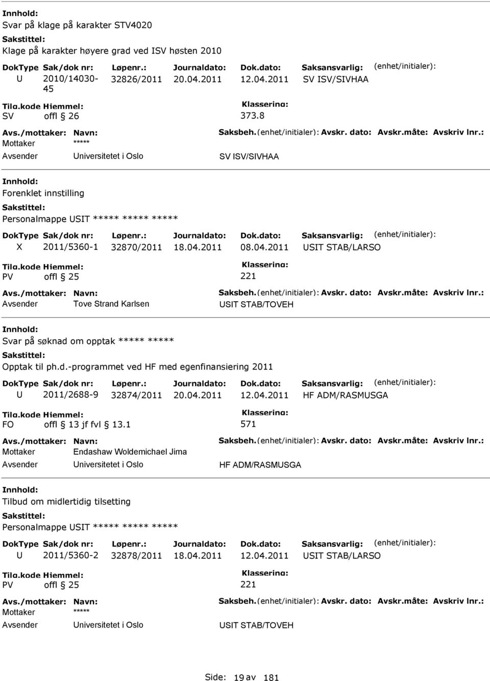 Avskr. dato: Avskr.måte: Avskriv lnr.: Tove Strand Karlsen ST STAB/TOVEH Svar på søknad om opptak ***** ***** Opptak til ph.d.-programmet ved HF med egenfinansiering 2011 2011/2688-9 32874/2011 12.04.