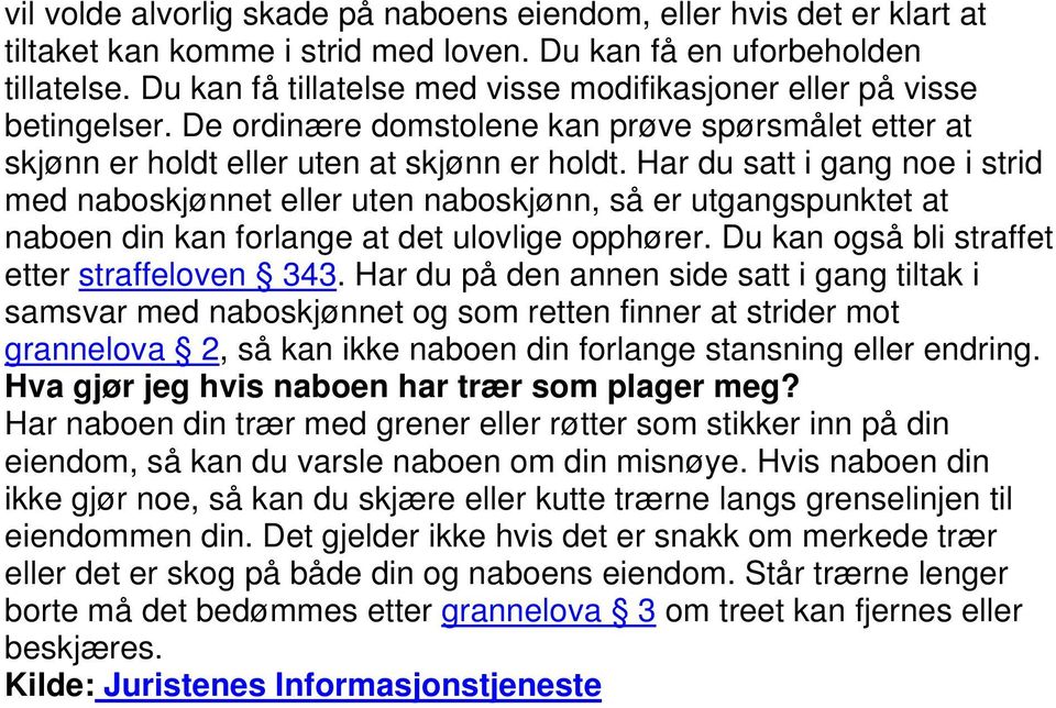 Har du satt i gang no i strid md naboskjønnt llr utn naboskjønn, så r utgangspunktt at nabon din kan forlang at dt ulovlig opphørr. Du kan også bli strafft ttr strafflovn 343.