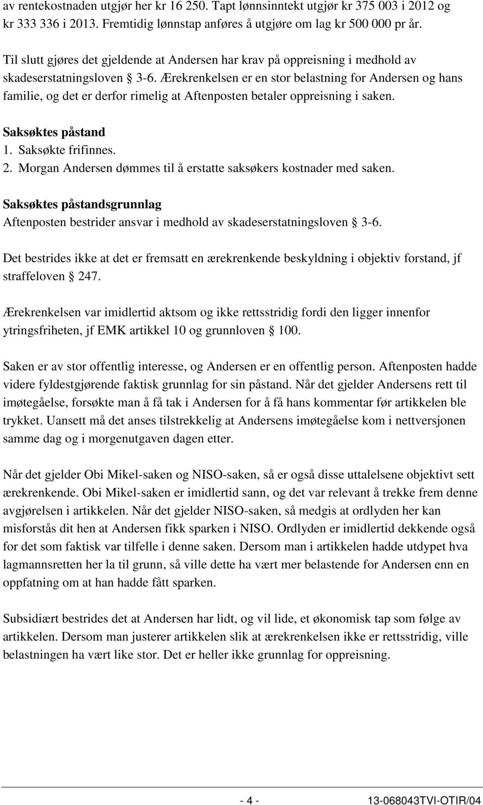 Ærekrenkelsen er en stor belastning for Andersen og hans familie, og det er derfor rimelig at Aftenposten betaler oppreisning i saken. Saksøktes påstand 1. Saksøkte frifinnes. 2.