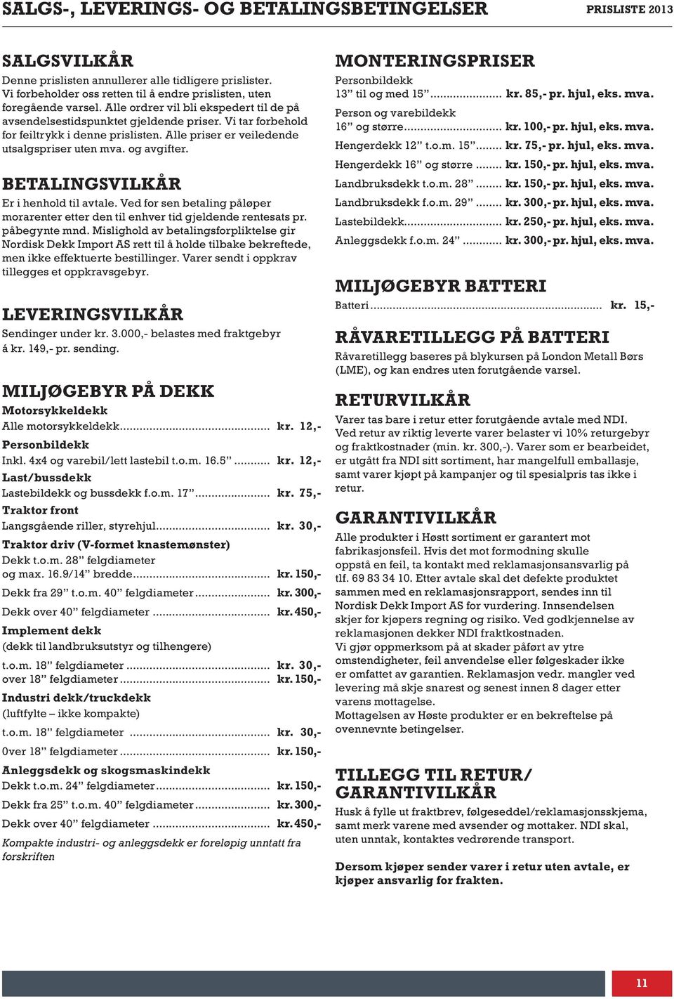 Betalingsvilkår Er i henhold til avtale. Ved for sen betaling påløper morarenter etter den til enhver tid gjeldende rentesats pr. påbegynte mnd.