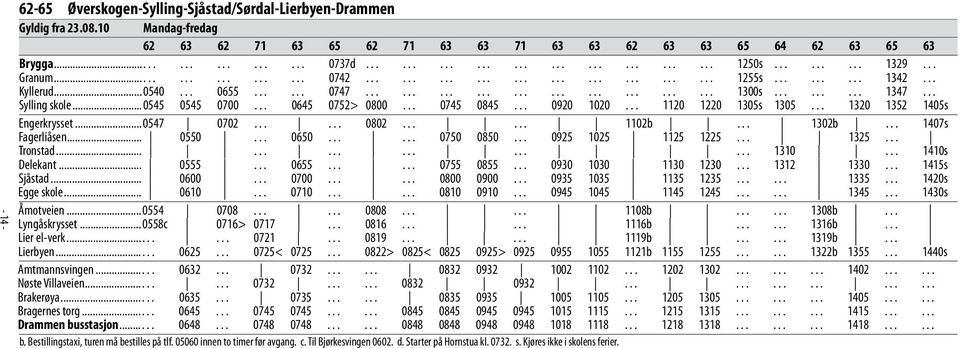 ..0545 0545 0700... 0645 0752> 0800... 0745 0845... 0920 1020... 1120 1220 1305s 1305... 1320 1352 1405s Engerkrysset...0547 0702...... 0802...... 1102b... 1302b... 1407s Fagerliåsen... 0550... 0650.