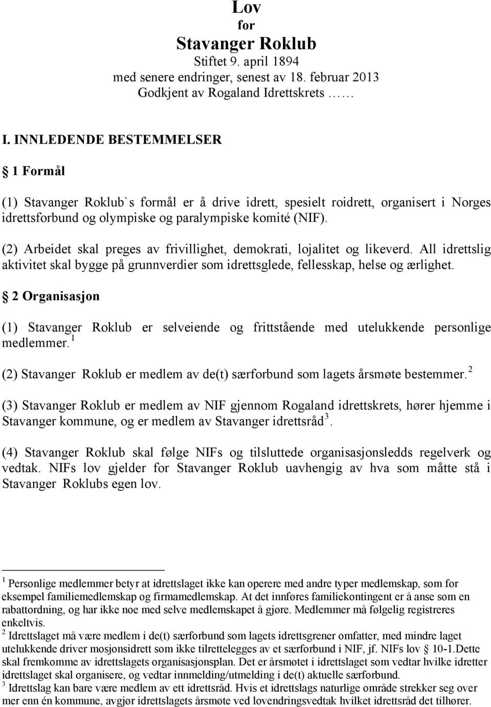 (2) Arbeidet skal preges av frivillighet, demokrati, lojalitet og likeverd. All idrettslig aktivitet skal bygge på grunnverdier som idrettsglede, fellesskap, helse og ærlighet.