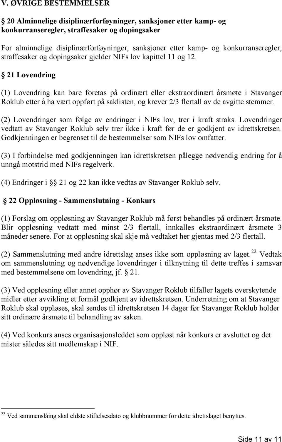 21 Lovendring (1) Lovendring kan bare foretas på ordinært eller ekstraordinært årsmøte i Stavanger Roklub etter å ha vært oppført på saklisten, og krever 2/3 flertall av de avgitte stemmer.
