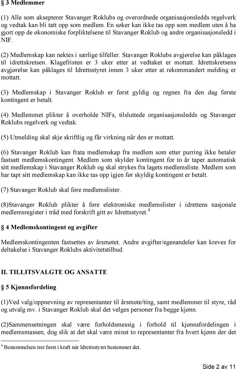 Stavanger Roklubs avgjørelse kan påklages til idrettskretsen. Klagefristen er 3 uker etter at vedtaket er mottatt.