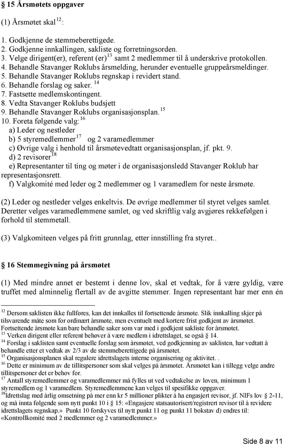 Behandle Stavanger Roklubs regnskap i revidert stand. 6. Behandle forslag og saker. 14 7. Fastsette medlemskontingent. 8. Vedta Stavanger Roklubs budsjett 15 9.