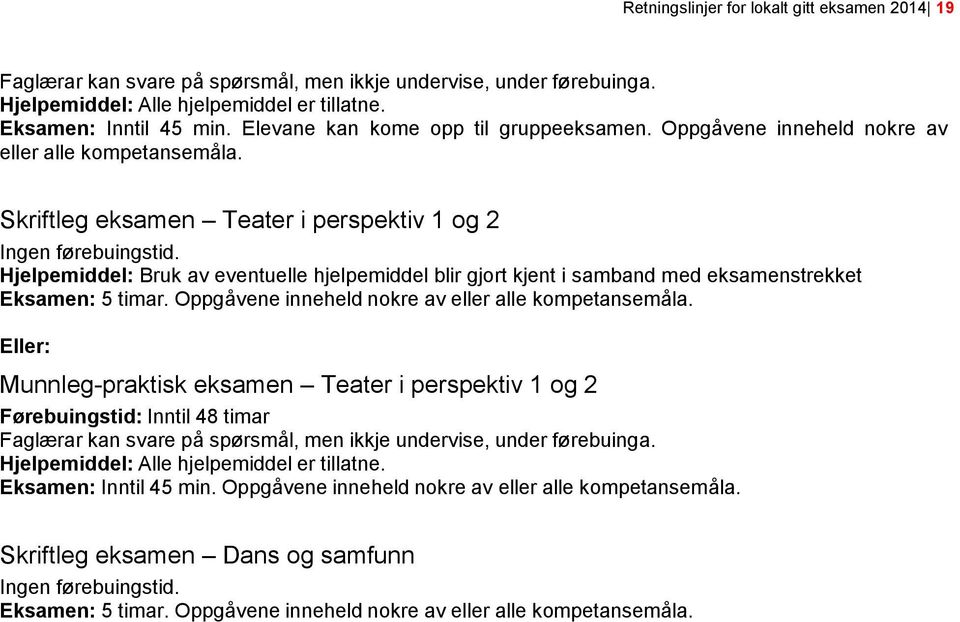 Hjelpemiddel: Bruk av eventuelle hjelpemiddel blir gjort kjent i samband med eksamenstrekket Eksamen: 5 timar. Oppgåvene inneheld nokre av eller alle kompetansemåla.