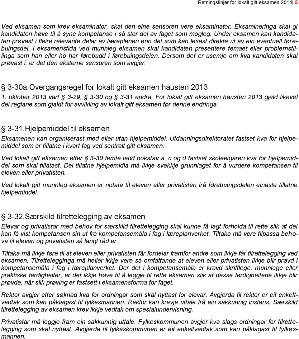 Under eksamen kan kandidaten prøvast i fleire relevante delar av læreplanen enn det som kan lesast direkte ut av ein eventuell førebuingsdel.