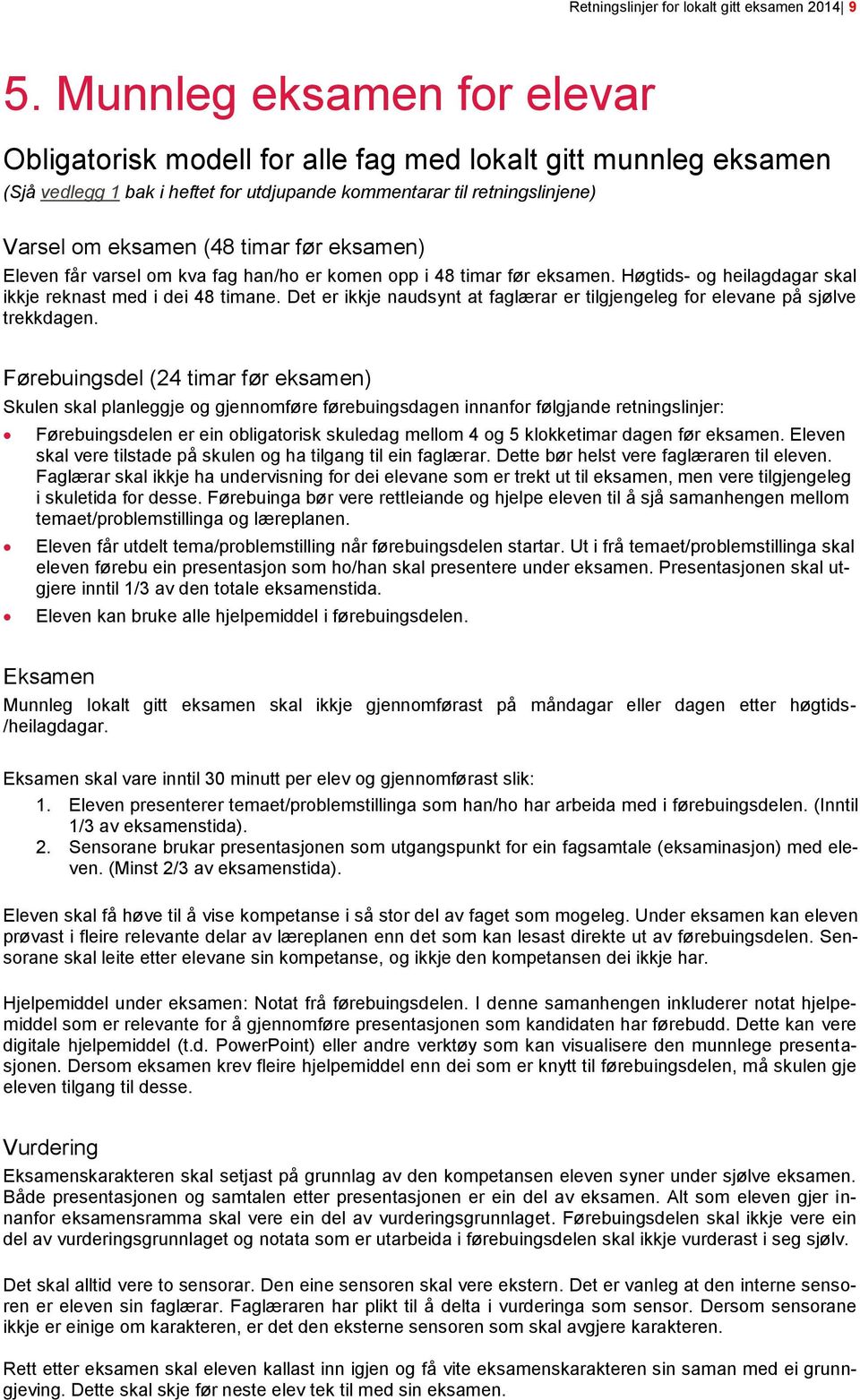 eksamen) Eleven får varsel om kva fag han/ho er komen opp i 48 timar før eksamen. Høgtids- og heilagdagar skal ikkje reknast med i dei 48 timane.