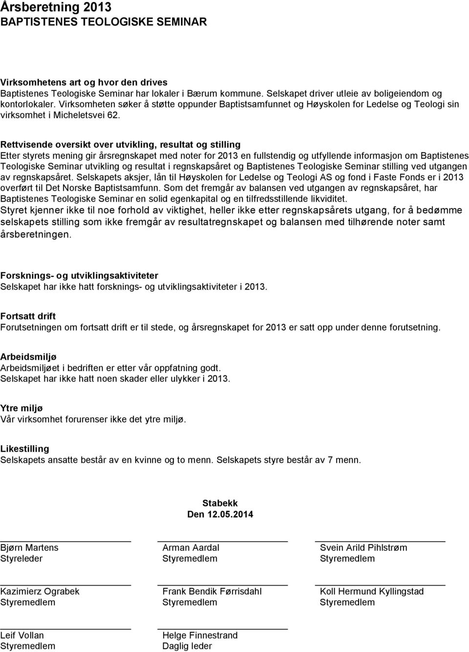 Rettvisende oversikt over utvikling, resultat og stilling Etter styrets mening gir årsregnskapet med noter for 2013 en fullstendig og utfyllende informasjon om Baptistenes Teologiske Seminar