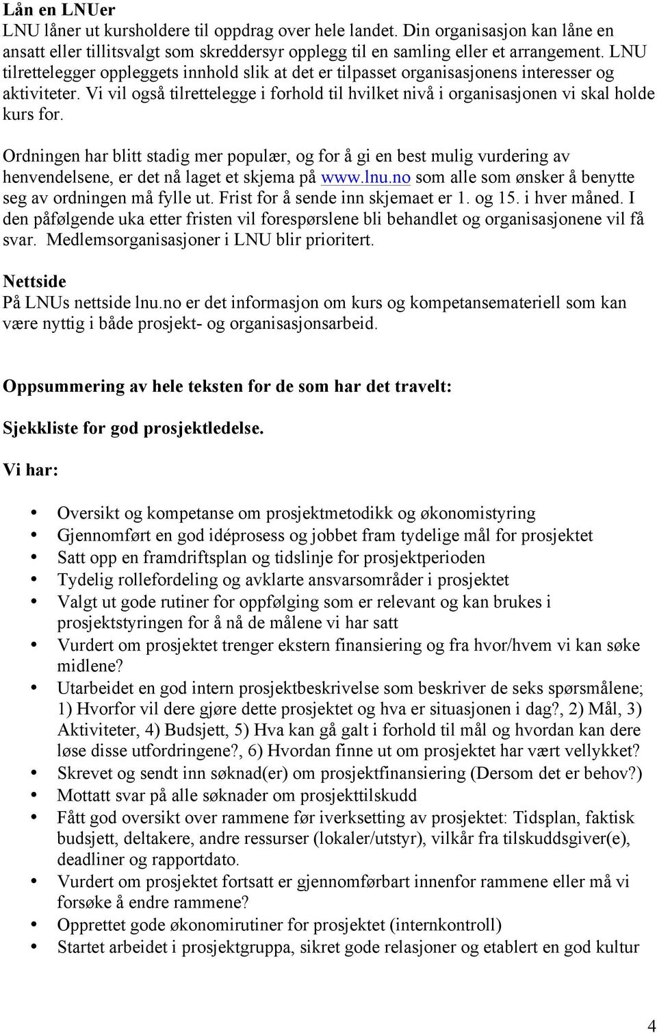 Ordningen har blitt stadig mer populær, og for å gi en best mulig vurdering av henvendelsene, er det nå laget et skjema på www.lnu.no som alle som ønsker å benytte seg av ordningen må fylle ut.