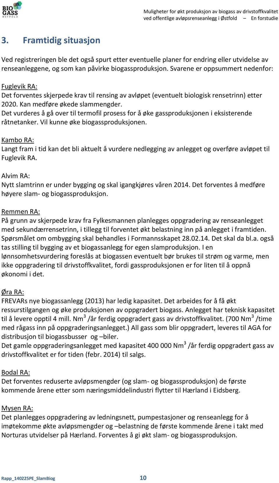 Svarene er oppsummert nedenfor: Fuglevik RA: Det forventes skjerpede krav til rensing av avløpet (eventuelt biologisk rensetrinn) etter 2020. Kan medføre økede slammengder.