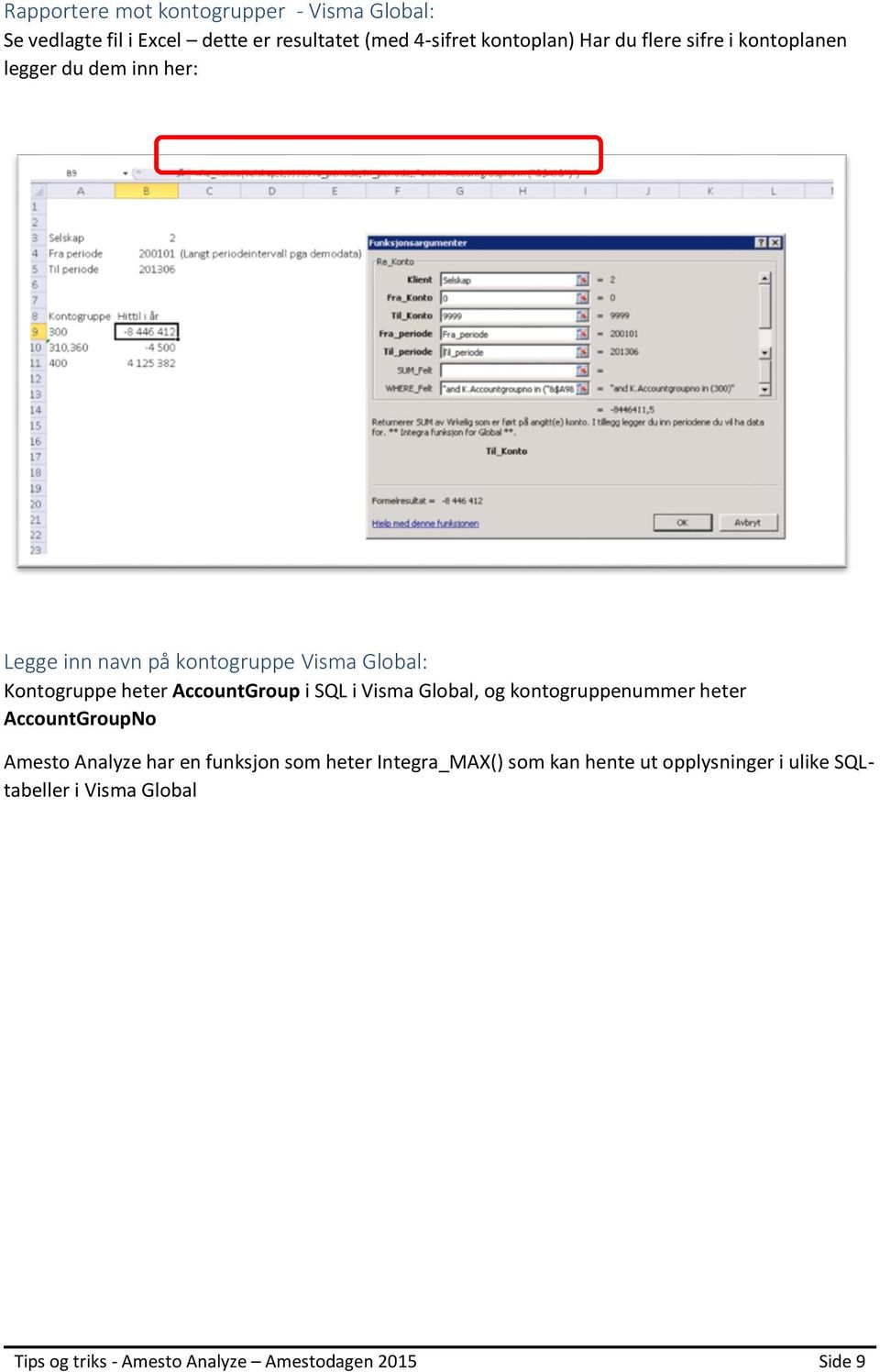 AccountGroup i SQL i Visma Global, og kontogruppenummer heter AccountGroupNo Amesto Analyze har en funksjon som heter