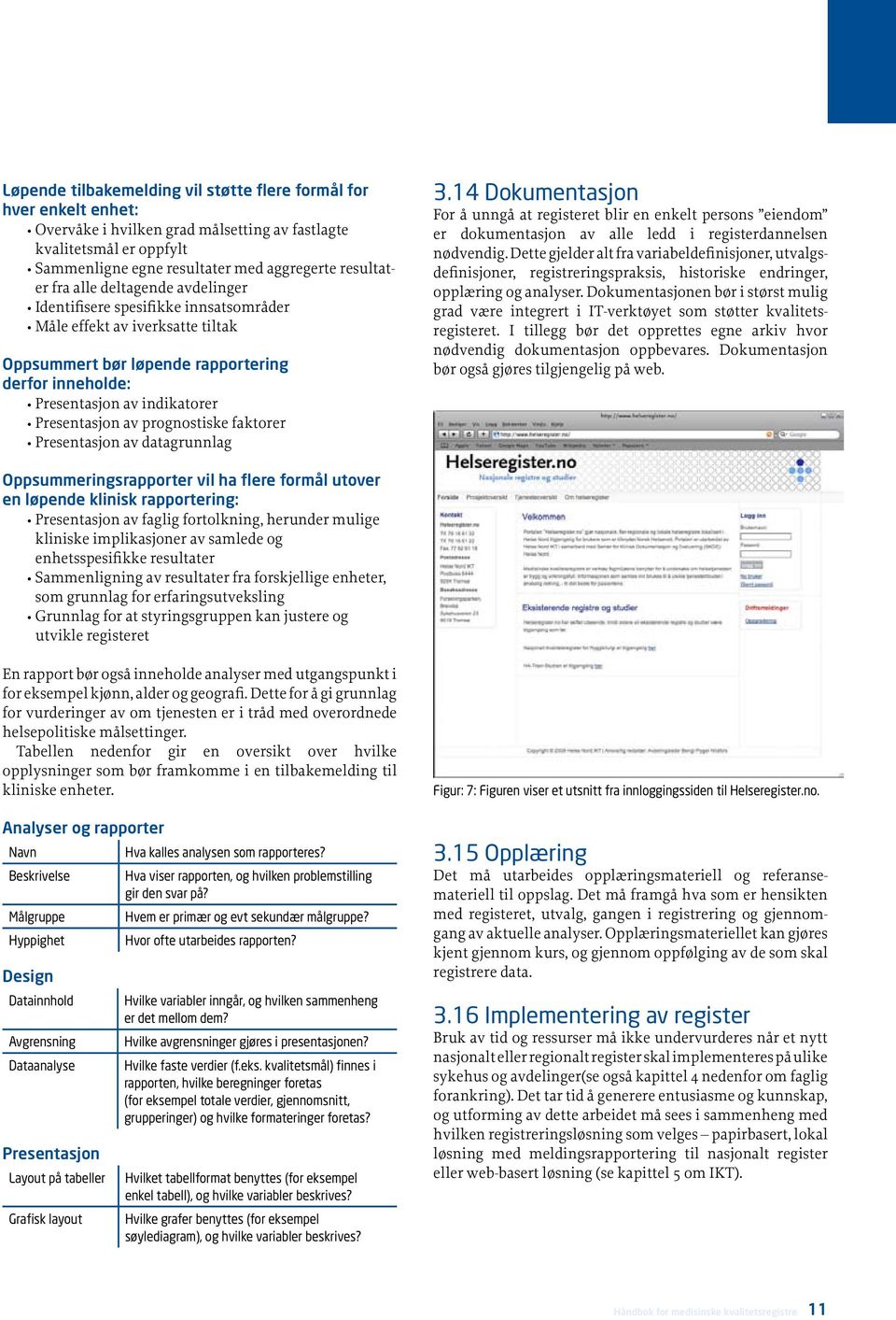 prognostiske faktorer Presentasjon av datagrunnlag 3.14 Dokumentasjon For å unngå at registeret blir en enkelt persons eiendom er dokumentasjon av alle ledd i registerdannelsen nødvendig.