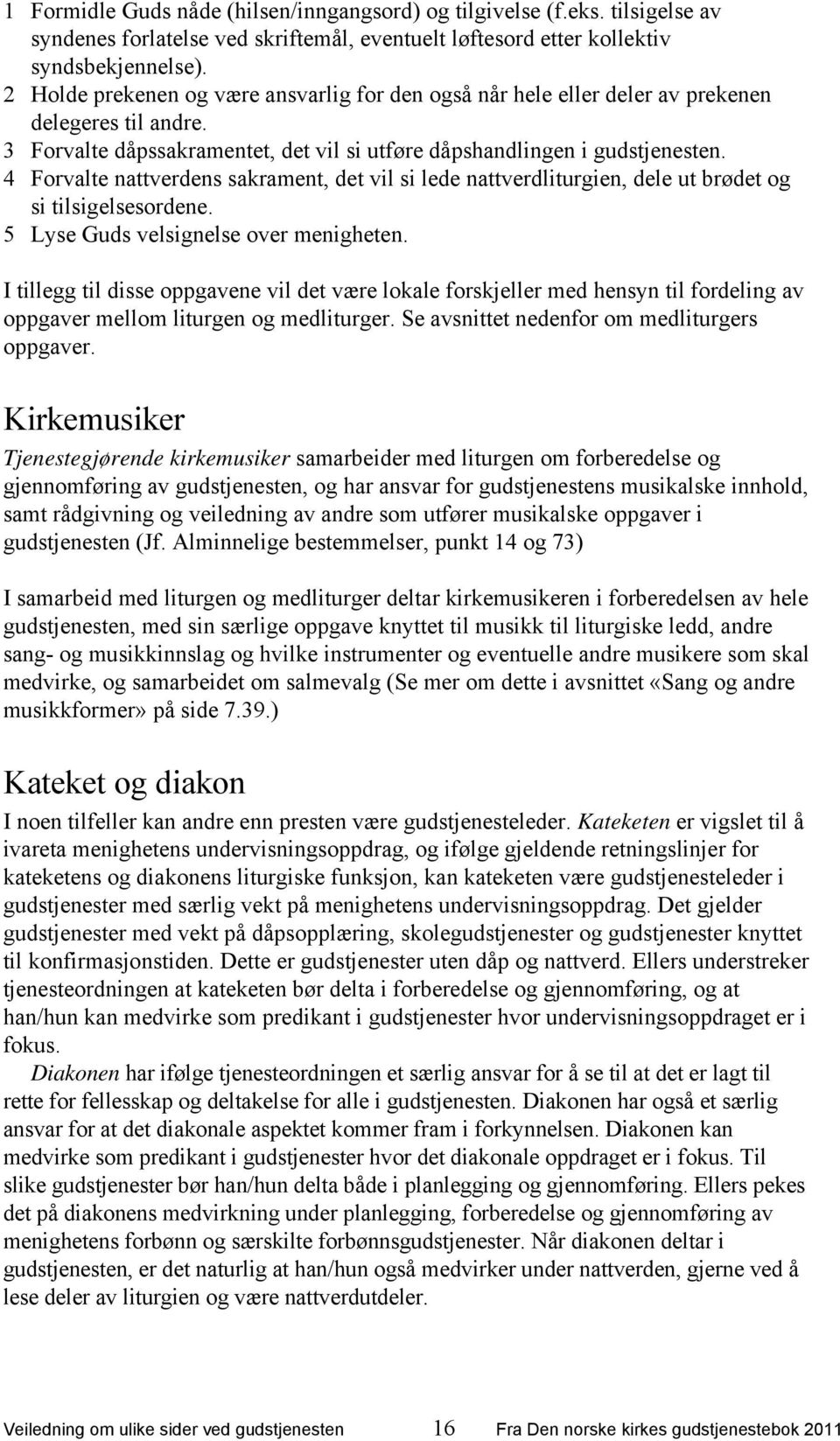 4 Forvalte nattverdens sakrament, det vil si lede nattverdliturgien, dele ut brødet og si tilsigelsesordene. 5 Lyse Guds velsignelse over menigheten.