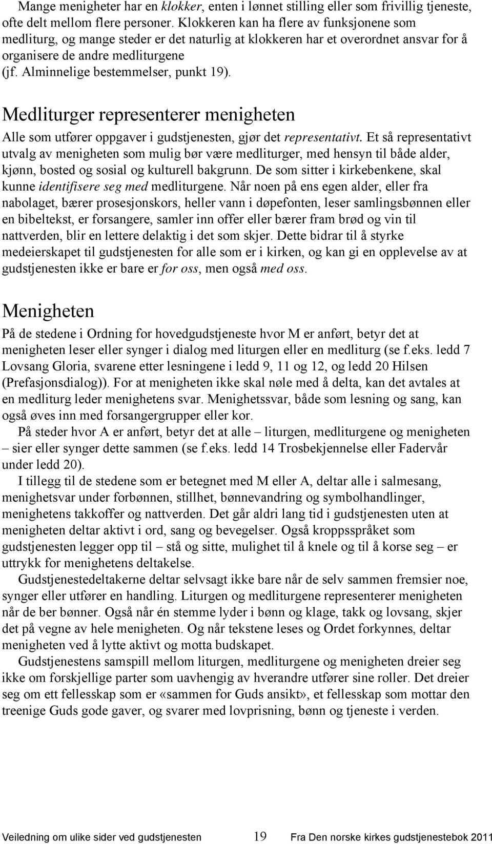 Alminnelige bestemmelser, punkt 19). Medliturger representerer menigheten Alle som utfører oppgaver i gudstjenesten, gjør det representativt.