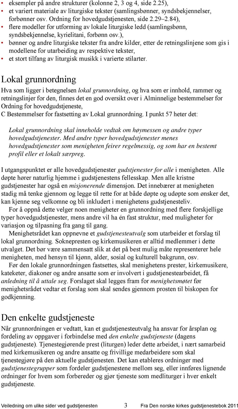 ), bønner og andre liturgiske tekster fra andre kilder, etter de retningslinjene som gis i modellene for utarbeiding av respektive tekster, et stort tilfang av liturgisk musikk i varierte stilarter.