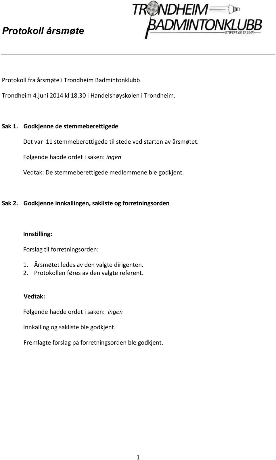 Følgende hadde ordet i saken: ingen De stemmeberettigede medlemmene ble godkjent. Sak 2.