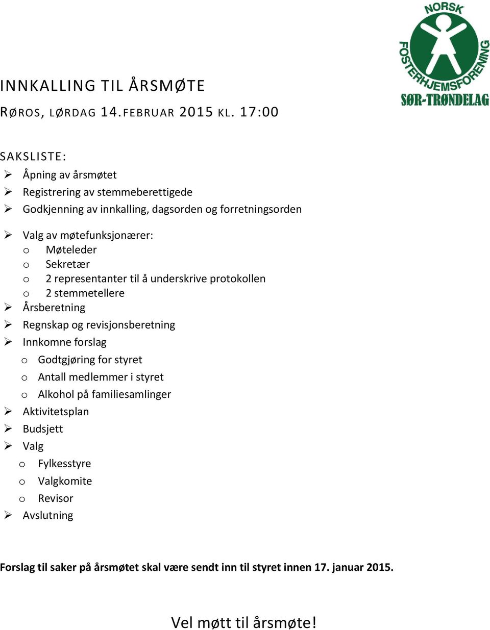 Møteleder o Sekretær o 2 representanter til å underskrive protokollen o 2 stemmetellere Årsberetning Regnskap og revisjonsberetning Innkomne forslag o