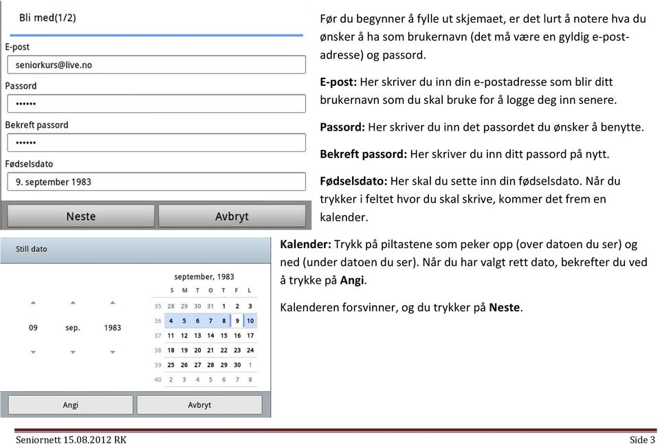 Bekreft passord: Her skriver du inn ditt passord på nytt. Fødselsdato: Her skal du sette inn din fødselsdato. Når du trykker i feltet hvor du skal skrive, kommer det frem en kalender.