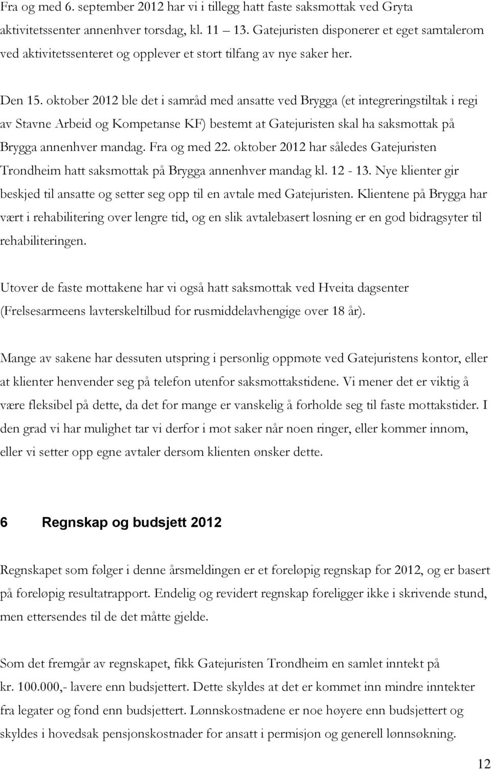 oktober 2012 ble det i samråd med ansatte ved Brygga (et integreringstiltak i regi av Stavne Arbeid og Kompetanse KF) bestemt at Gatejuristen skal ha saksmottak på Brygga annenhver mandag.