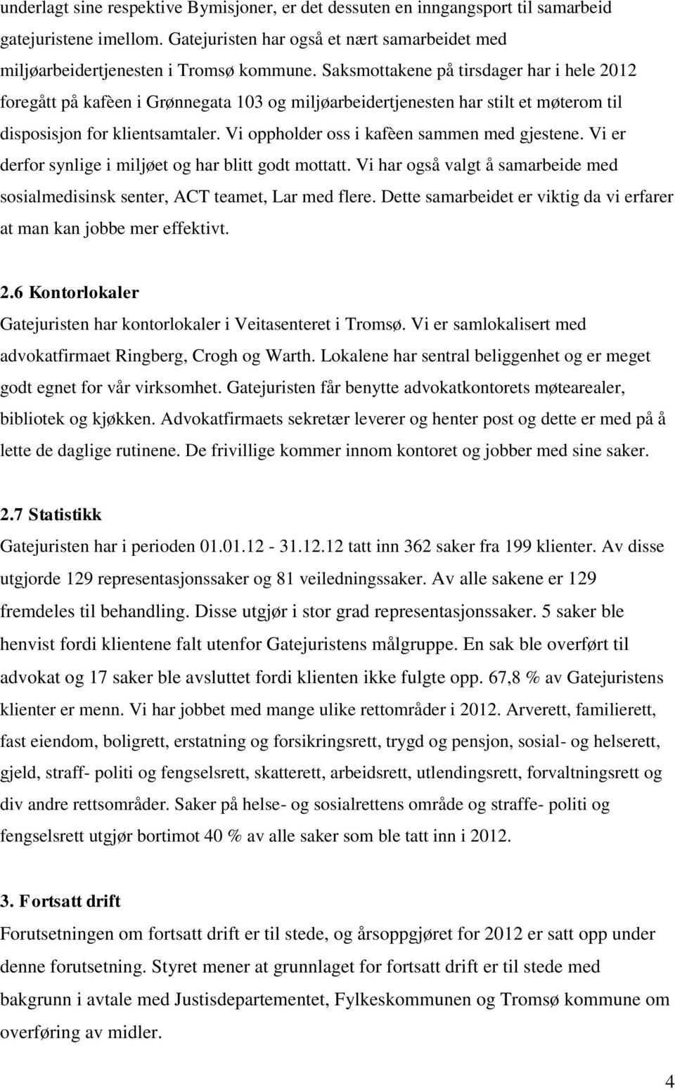 Vi oppholder oss i kafèen sammen med gjestene. Vi er derfor synlige i miljøet og har blitt godt mottatt. Vi har også valgt å samarbeide med sosialmedisinsk senter, ACT teamet, Lar med flere.