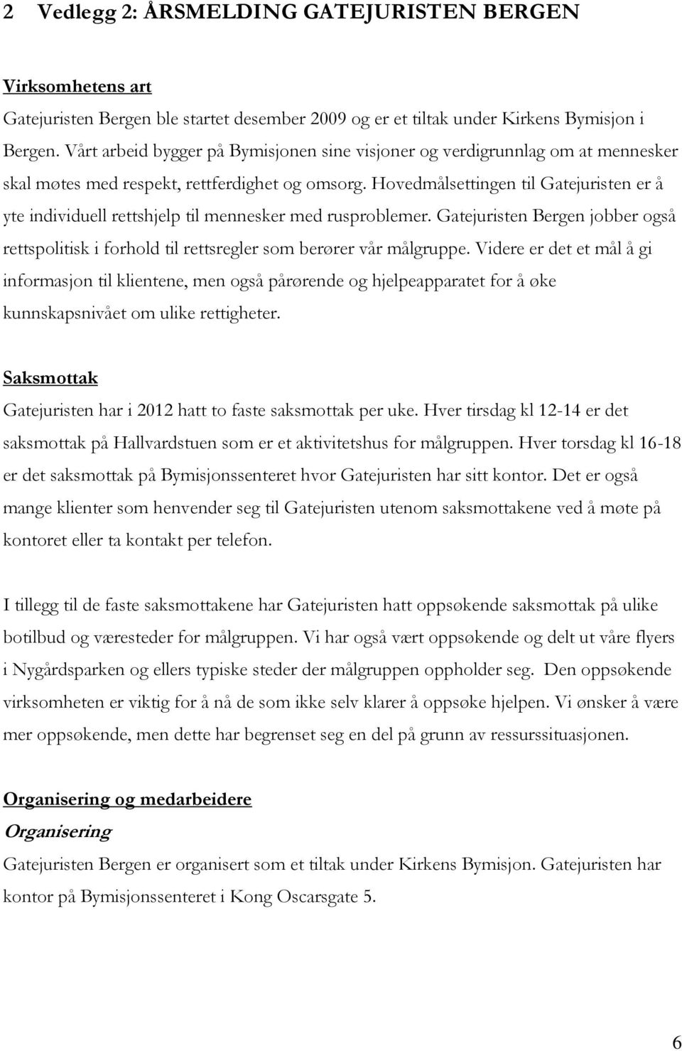 Hovedmålsettingen til Gatejuristen er å yte individuell rettshjelp til mennesker med rusproblemer. Gatejuristen Bergen jobber også rettspolitisk i forhold til rettsregler som berører vår målgruppe.