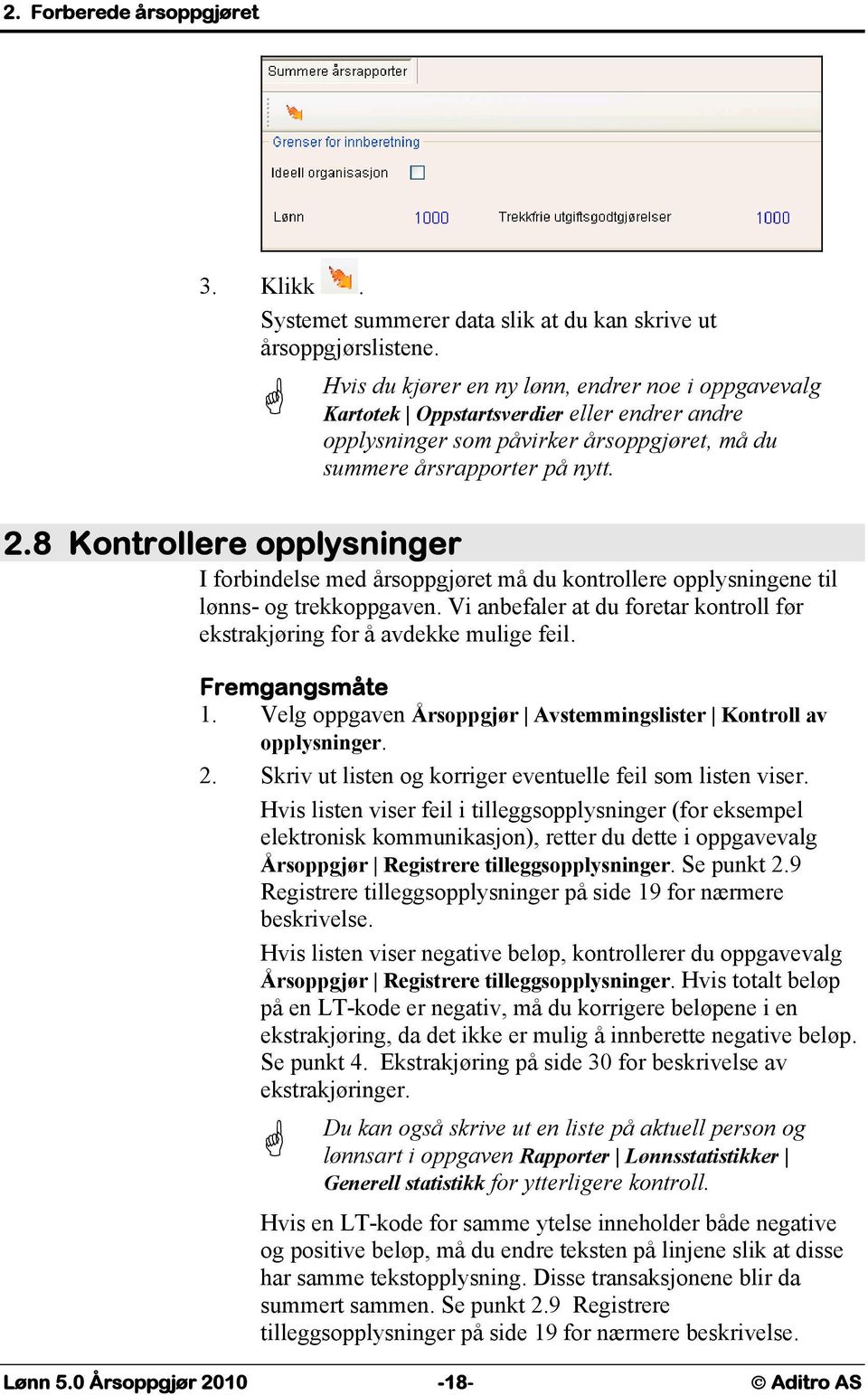 8 Kontrollere opplysninger I forbindelse med årsoppgjøret må du kontrollere opplysningene til lønns- og trekkoppgaven. Vi anbefaler at du foretar kontroll før ekstrakjøring for å avdekke mulige feil.